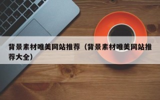 厦门背景素材唯美网站推荐（背景素材唯美网站推荐大全）