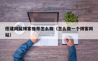厦门搭建网站博客推荐怎么做（怎么做一个博客网站）